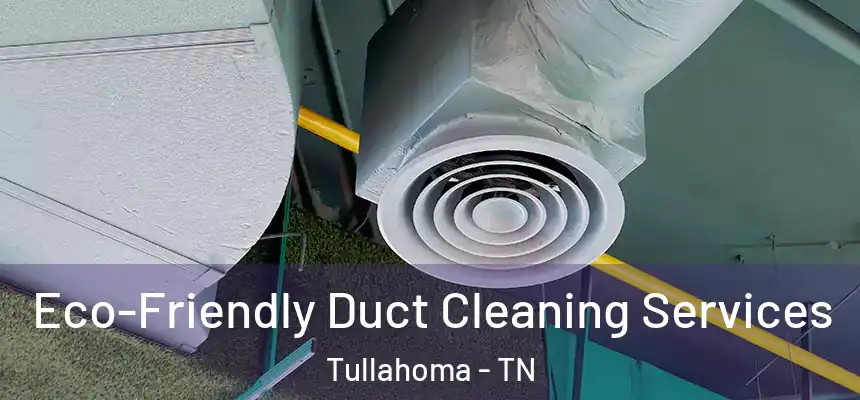  Eco-Friendly Duct Cleaning Services Tullahoma - TN