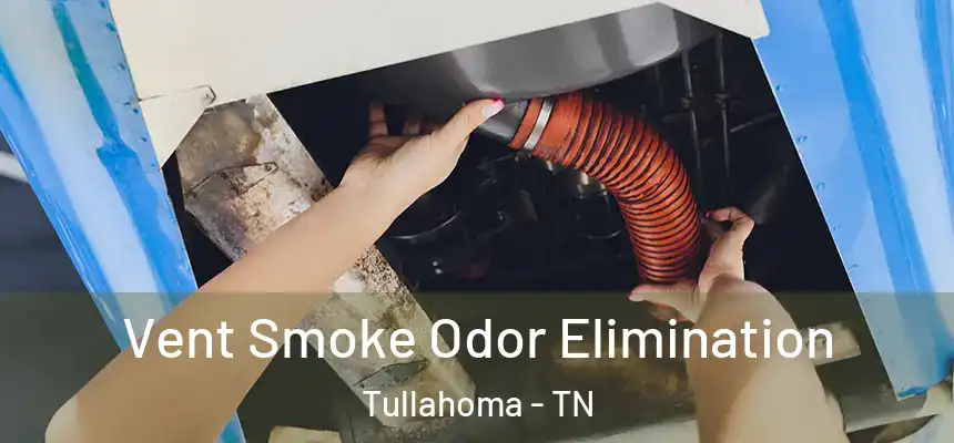  Vent Smoke Odor Elimination Tullahoma - TN